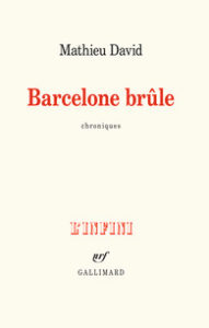 ARXIU | Les cròniques de Mathieu David <em>Barcelone brûle</em>, publicades a la col·lecció L'Infini de Gallimard el 2018