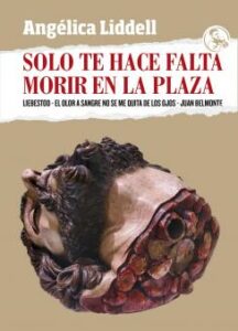 ARCHIVO | La editorial española La uÑa RoTa publica <em>Solo te hace falta morir en la plaza</em>, el texto de Angélica Liddell sobre <em>Liebestod</em>