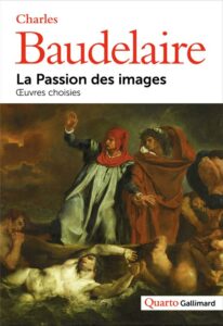 GALLIMARD <em>La Passion des images</em>, un livre illustré dans lequel les poèmes et essais de Baudelaire sont confrontés à des images de tableaux dont l'écrivain a parlé